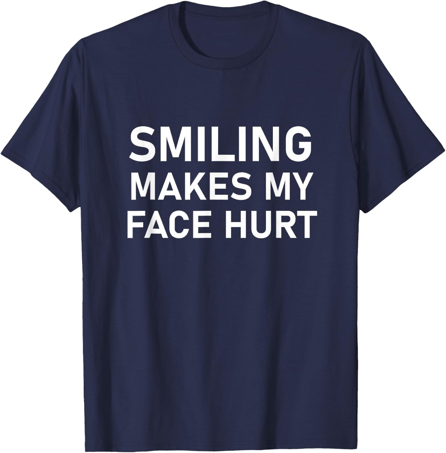 Smiling Makes My Face Hurt, Funny, Jokes, Sarcastic T-Shirt - T-Shirt | Navy