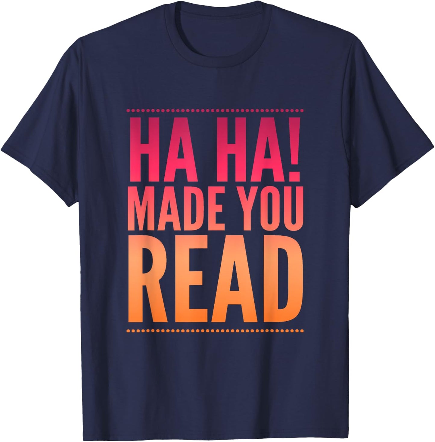 Ha Ha! Made you read teen sarcasm funny Gift T-Shirt - T-Shirt | Navy