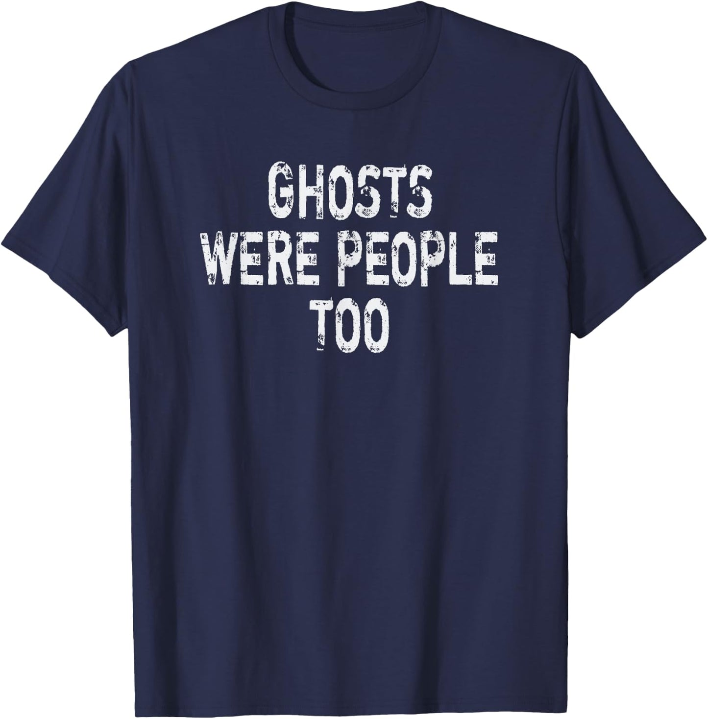 Ghosts Were People Too: Ghost Spirit Hunters T-Shirt - T-Shirt | Navy
