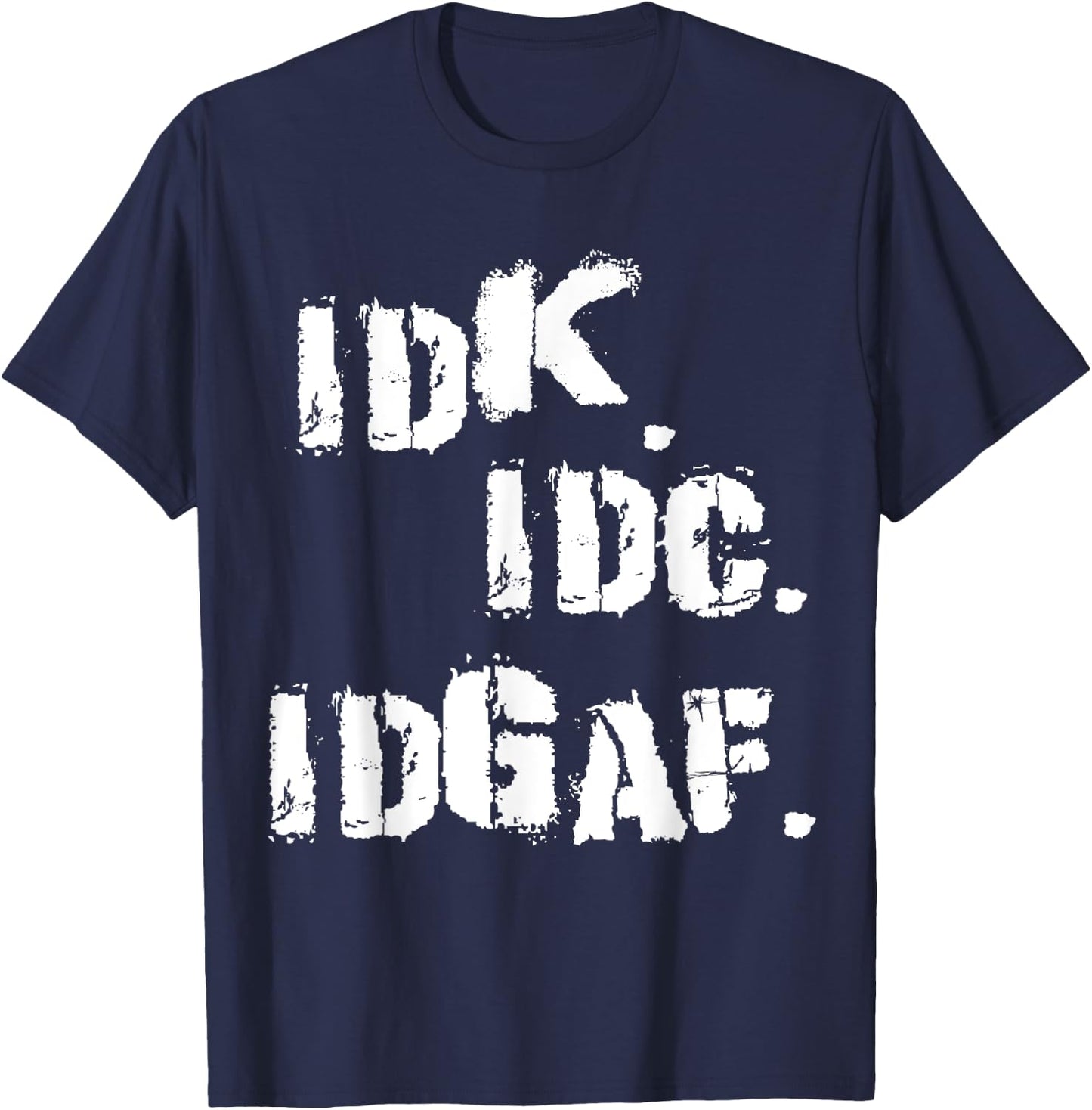 IDK IDC IDGAF Shirt Funny Idk Idc Idgaf T-Shirt - T-Shirt | Navy