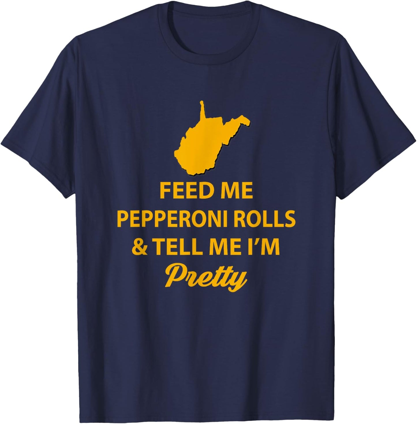 WV Shirt. Feed Me Pepperoni Rolls Tell Me I'm Pretty Gold T-Shirt - T-Shirt | Navy