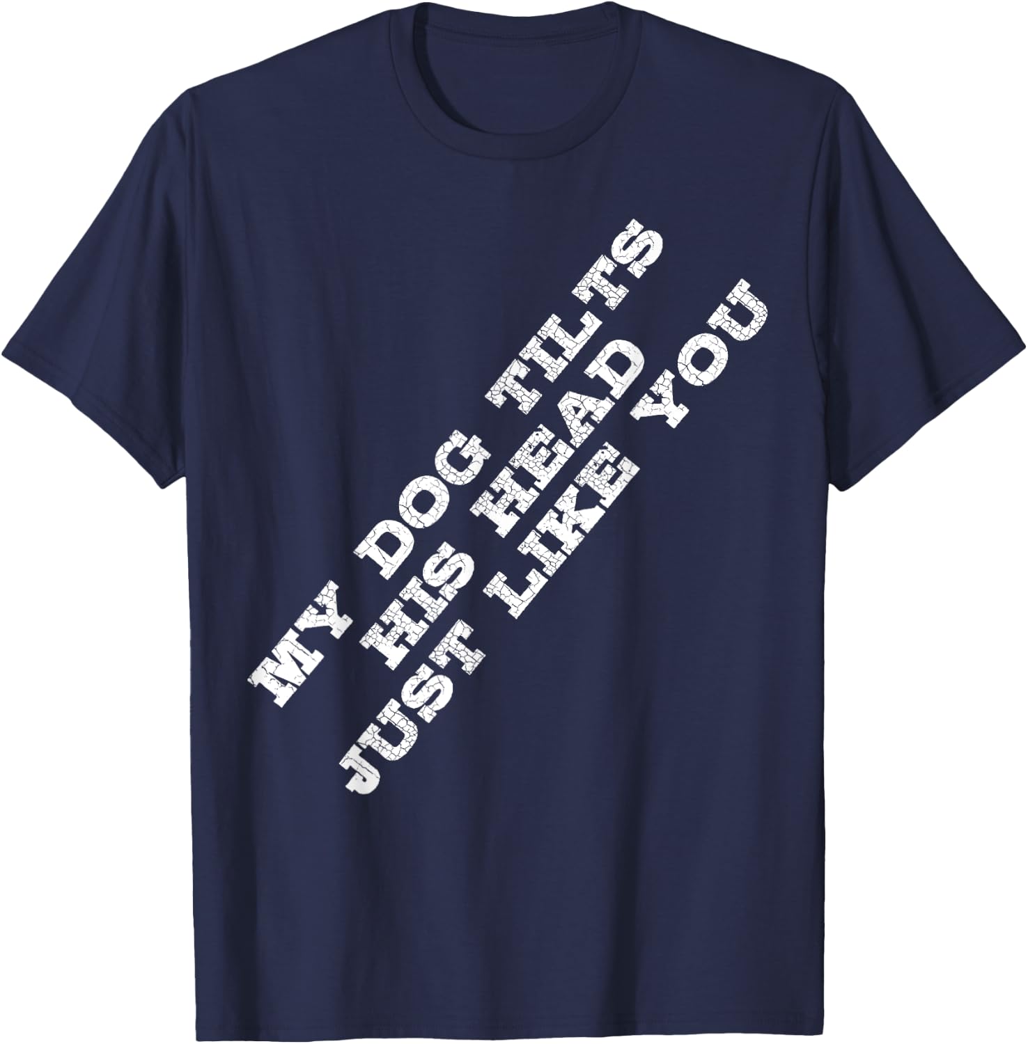 Funny Dog Lover My Dog Tilts His Head Just Like You T-Shirt - T-Shirt | Navy