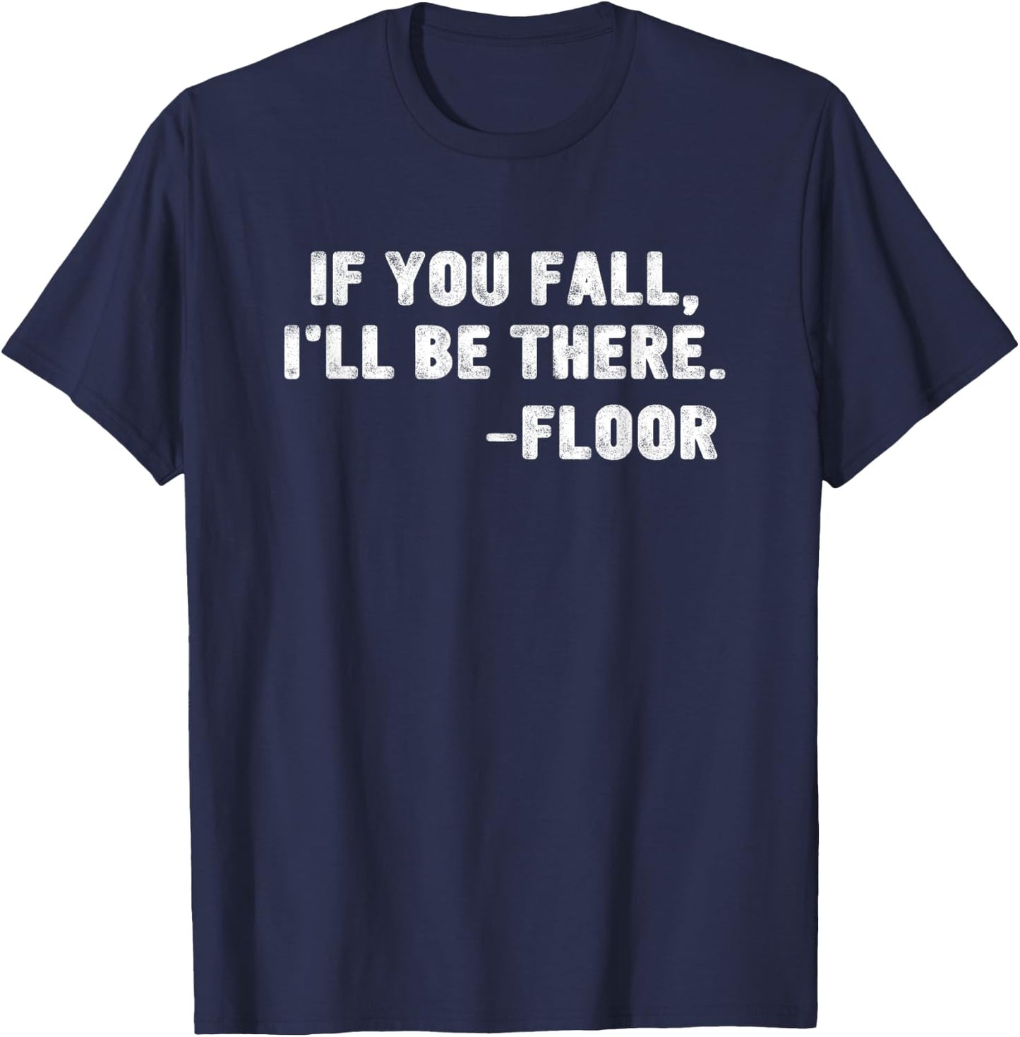 If You Fall I'll Be There Floor Quote Funny Quotation T-Shirt - T-Shirt | Navy
