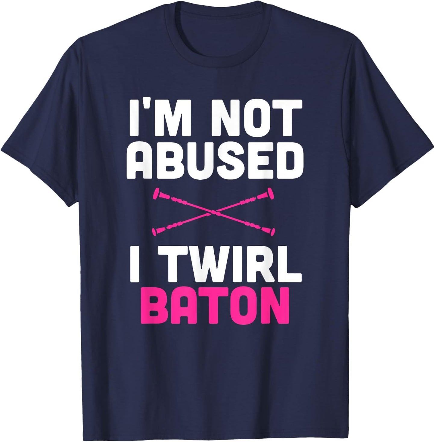 I'm Not Abused I Twirl Baton Funny Sayings Shirt for Girls T-Shirt - T-Shirt | Navy