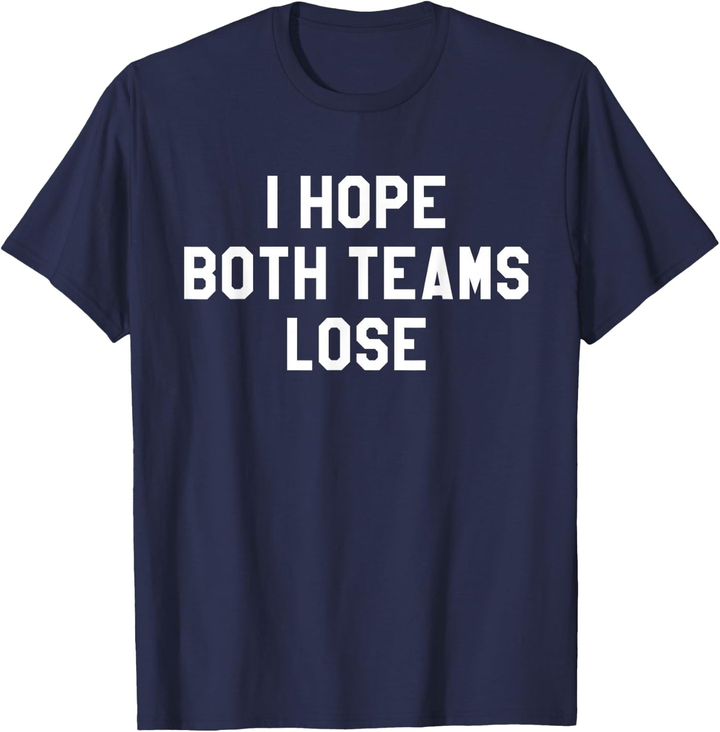 I Hope Both Teams Lose ,Sarcastic Tailgate Team Tops T-Shirt - T-Shirt | Navy