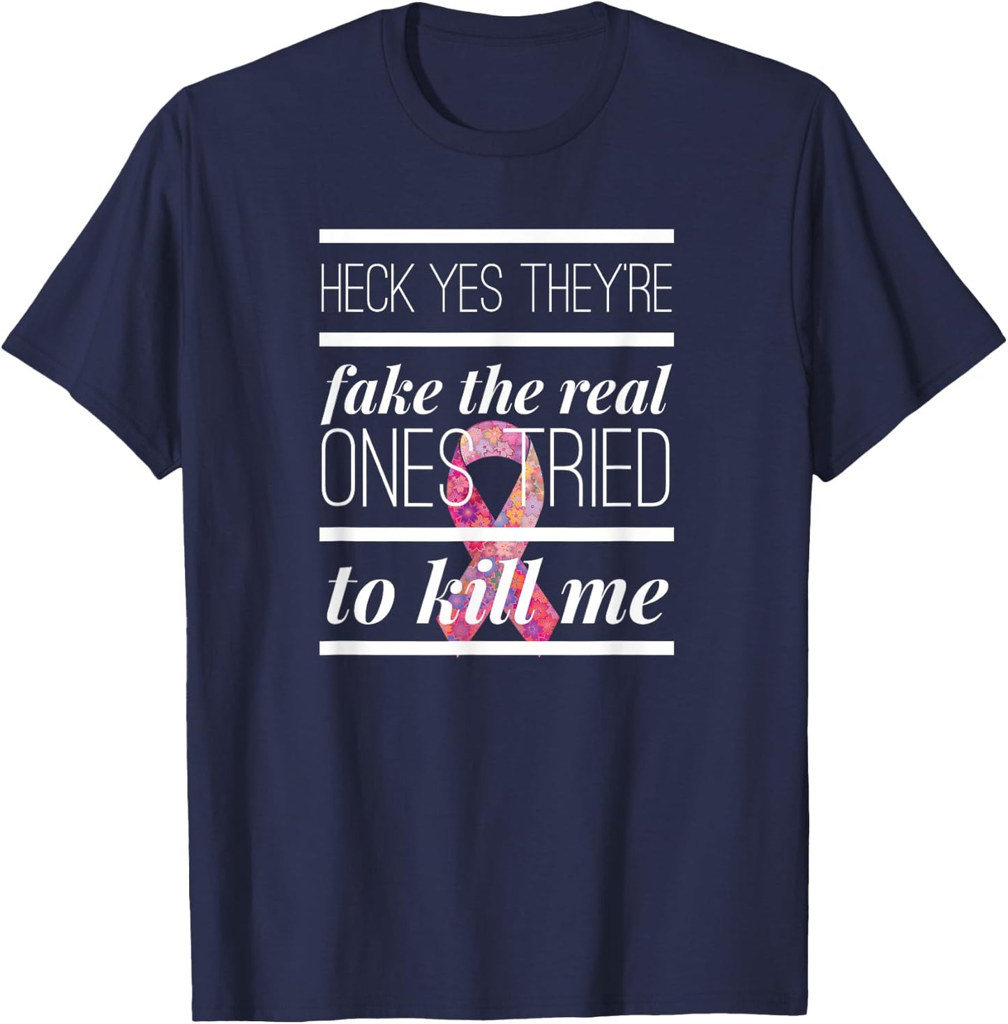 Heck Yes They're Fake The Real Ones Tried To Kill Me T shirt T-Shirt - T-Shirt | Navy