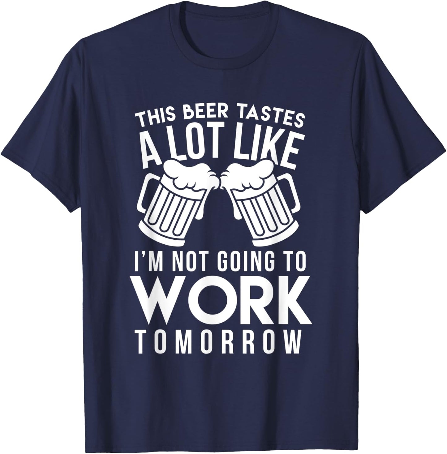This Beer Taste A Lot Like I'm Not Going To Work Tomorrow T-Shirt - T-Shirt | Navy