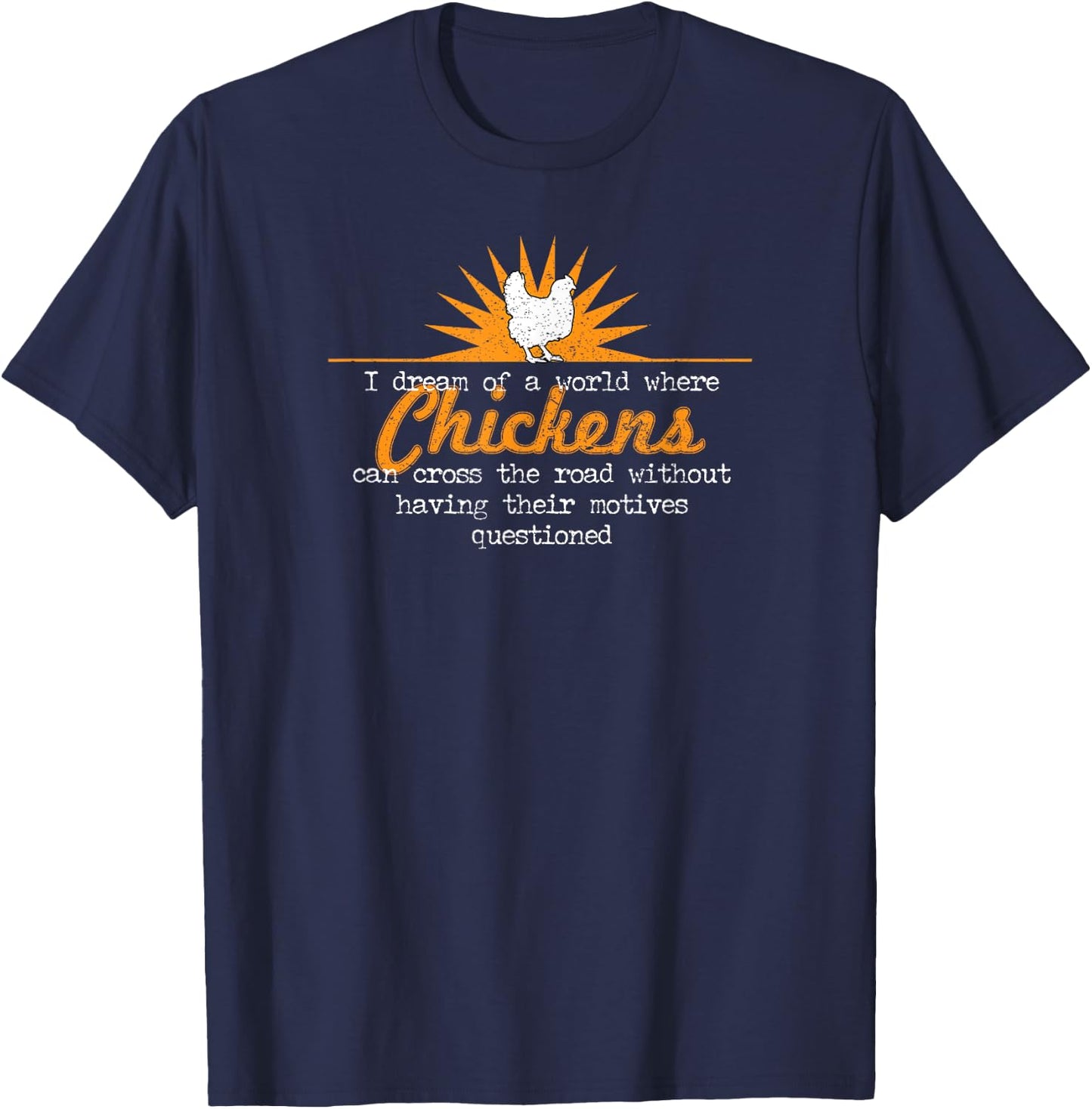 I Dream Of A World Where Chickens Can Cross The Road Shirt T-Shirt - T-Shirt | Navy