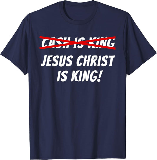 Cash Is Not King Jesus Christ Is King T-Shirt - T-Shirt | Navy