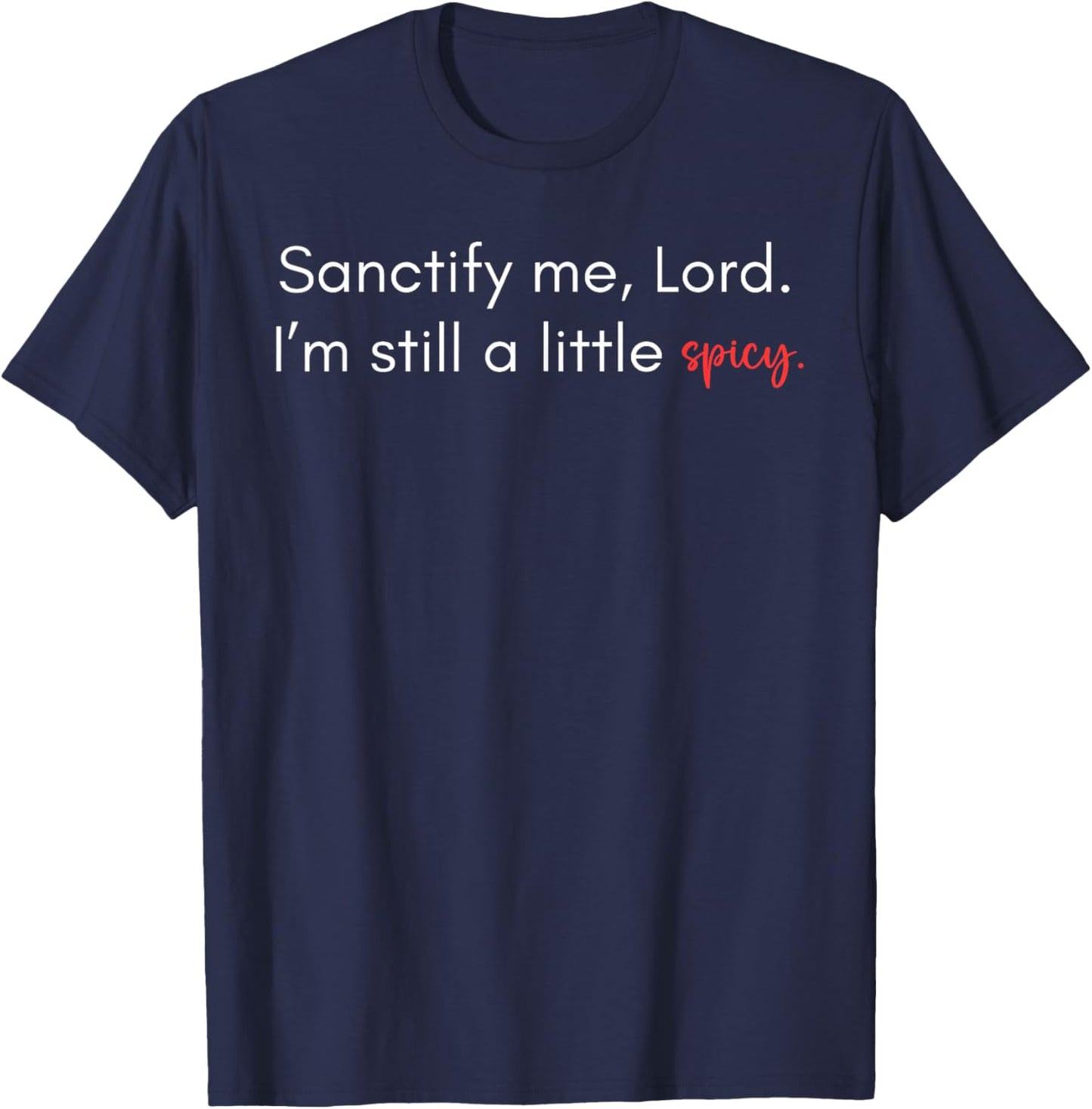 Sanctify Me Lord I’m Still A Little Spicy Christian Humor T-Shirt - T-Shirt | Navy