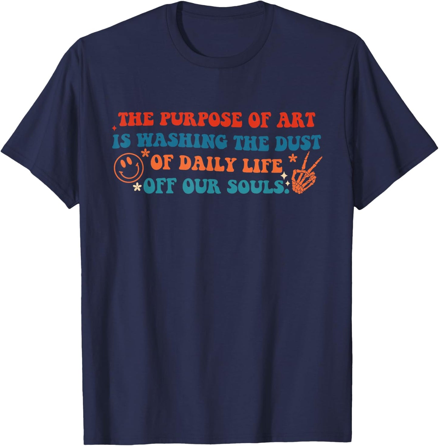 Purpose Of Art Is Washing Dust Of Daily Life Off Our Souls T-Shirt - T-Shirt | Navy