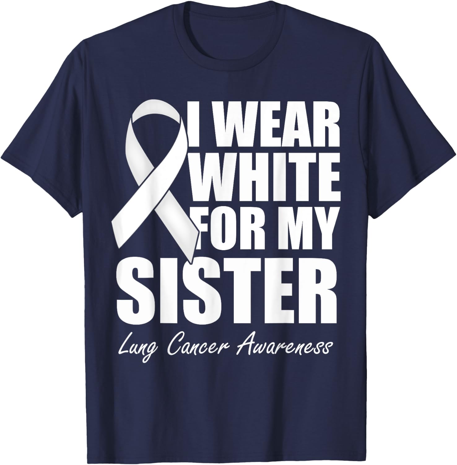 I Wear White For My Sister Lung Cancer Awareness T-Shirt - T-Shirt | Navy