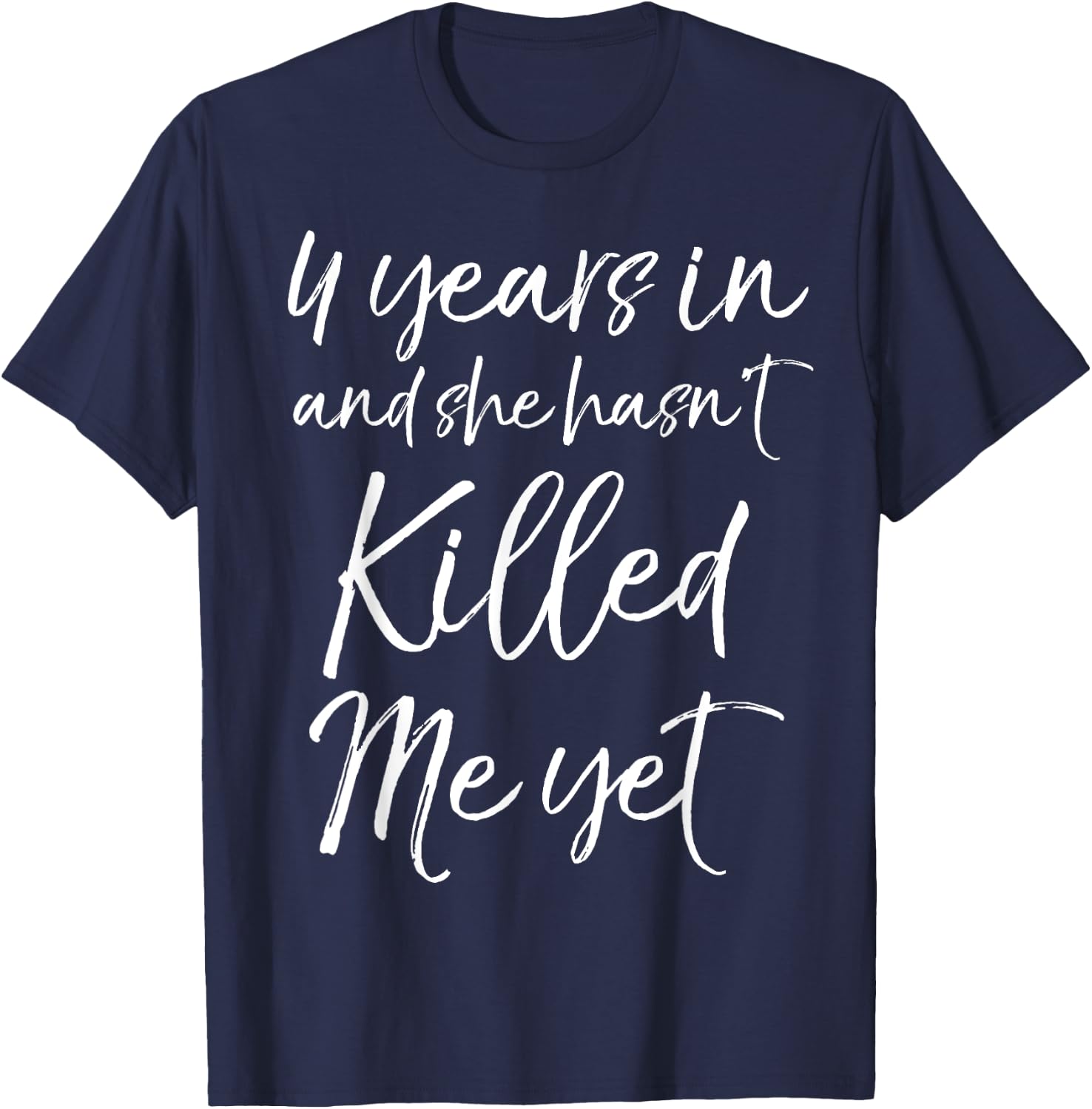 4 Years in and She hasn't Killed Me Yet 4th Anniversary T-Shirt - T-Shirt | Navy