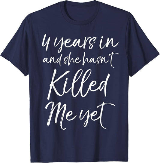 4 Years in and She hasn't Killed Me Yet 4th Anniversary T-Shirt - T-Shirt | Navy