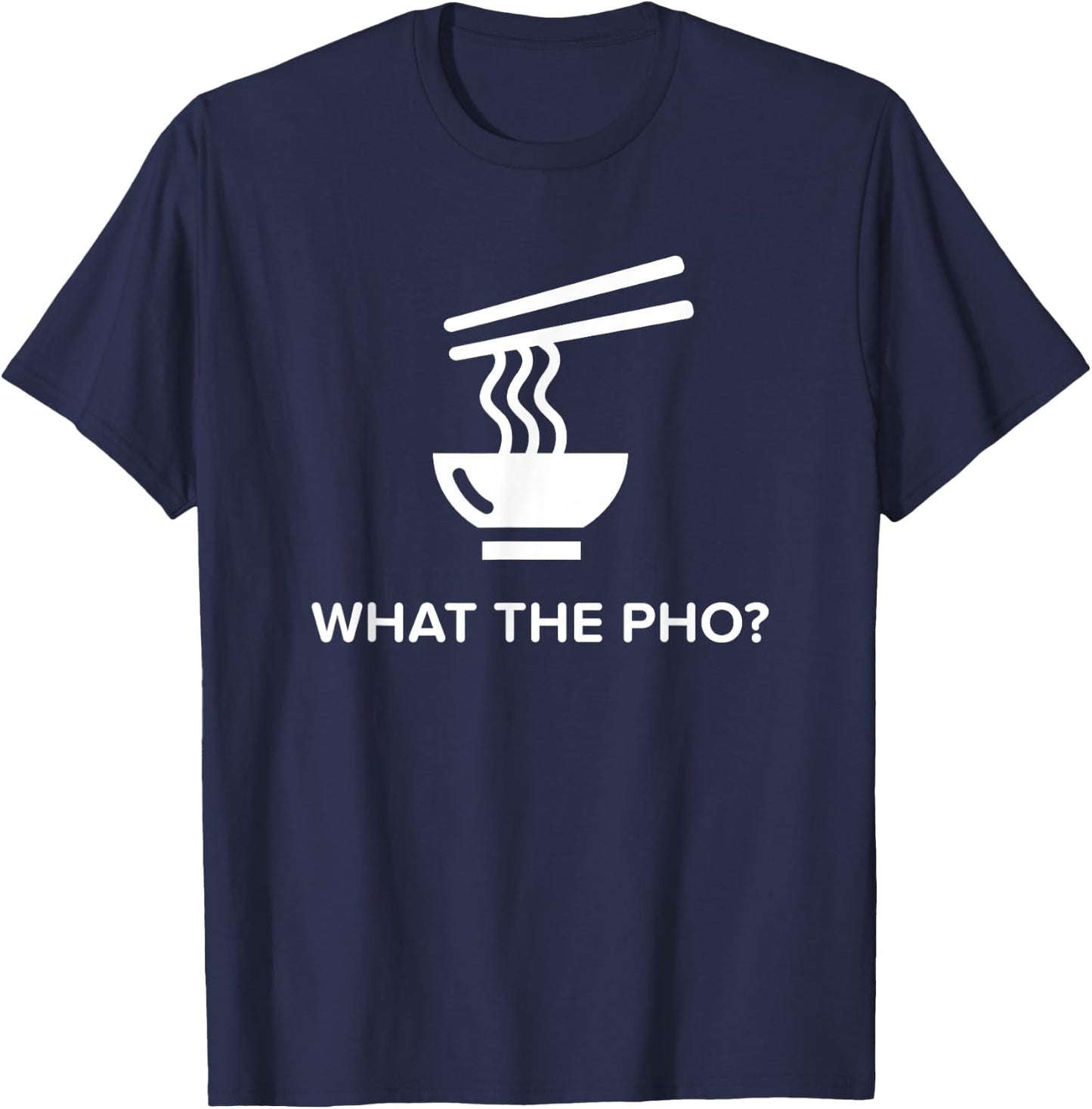 Funny Vietnamese Pho What The Pho? T-Shirt - T-Shirt | Navy