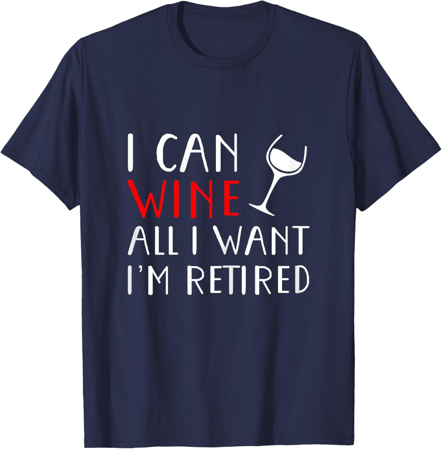 I Can Wine All I Want I'm Retired Shirt T-Shirt - T-Shirt | Navy