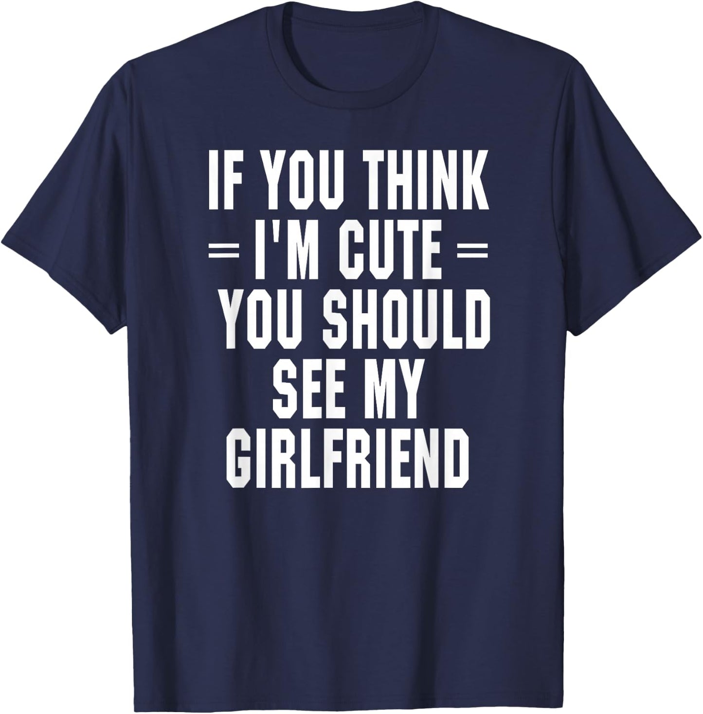 If You Think I'm Cute You Should See My Girlfriend T-Shirt - T-Shirt | Navy