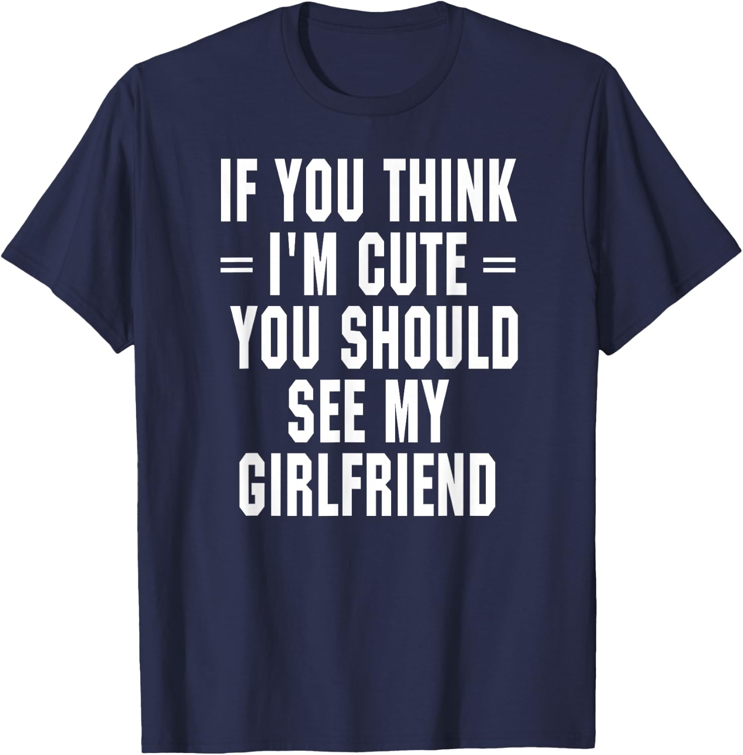 If You Think I'm Cute You Should See My Girlfriend T-Shirt - T-Shirt | Navy
