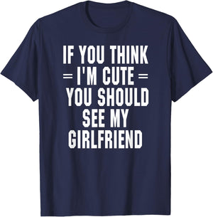 If You Think I'm Cute You Should See My Girlfriend T-Shirt - T-Shirt | Navy