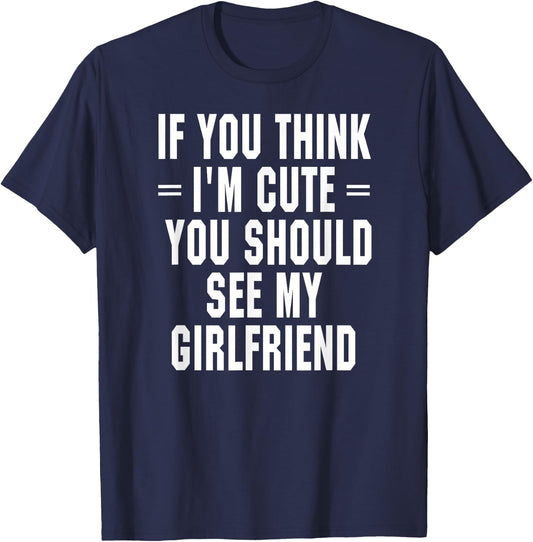If You Think I'm Cute You Should See My Girlfriend T-Shirt - T-Shirt | Navy