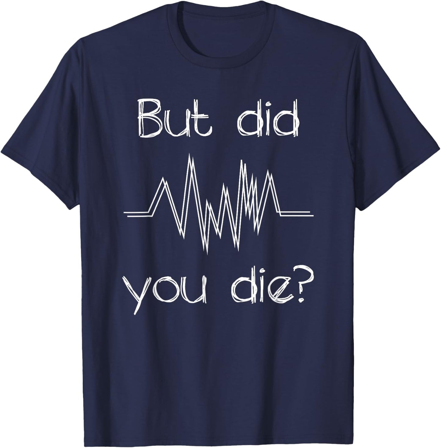 But Did You Die Nurse Shirt | Funny Nursing | RN Nurse Gifts T-Shirt - T-Shirt | Navy