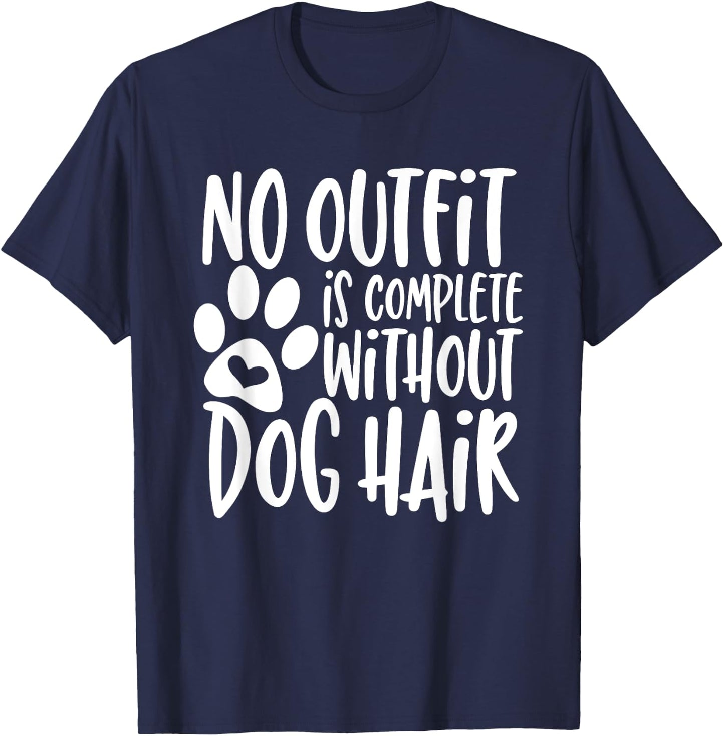 No Outfit Is Complete Without Dog Hair Men Women Girls Kids T-Shirt - T-Shirt | Navy