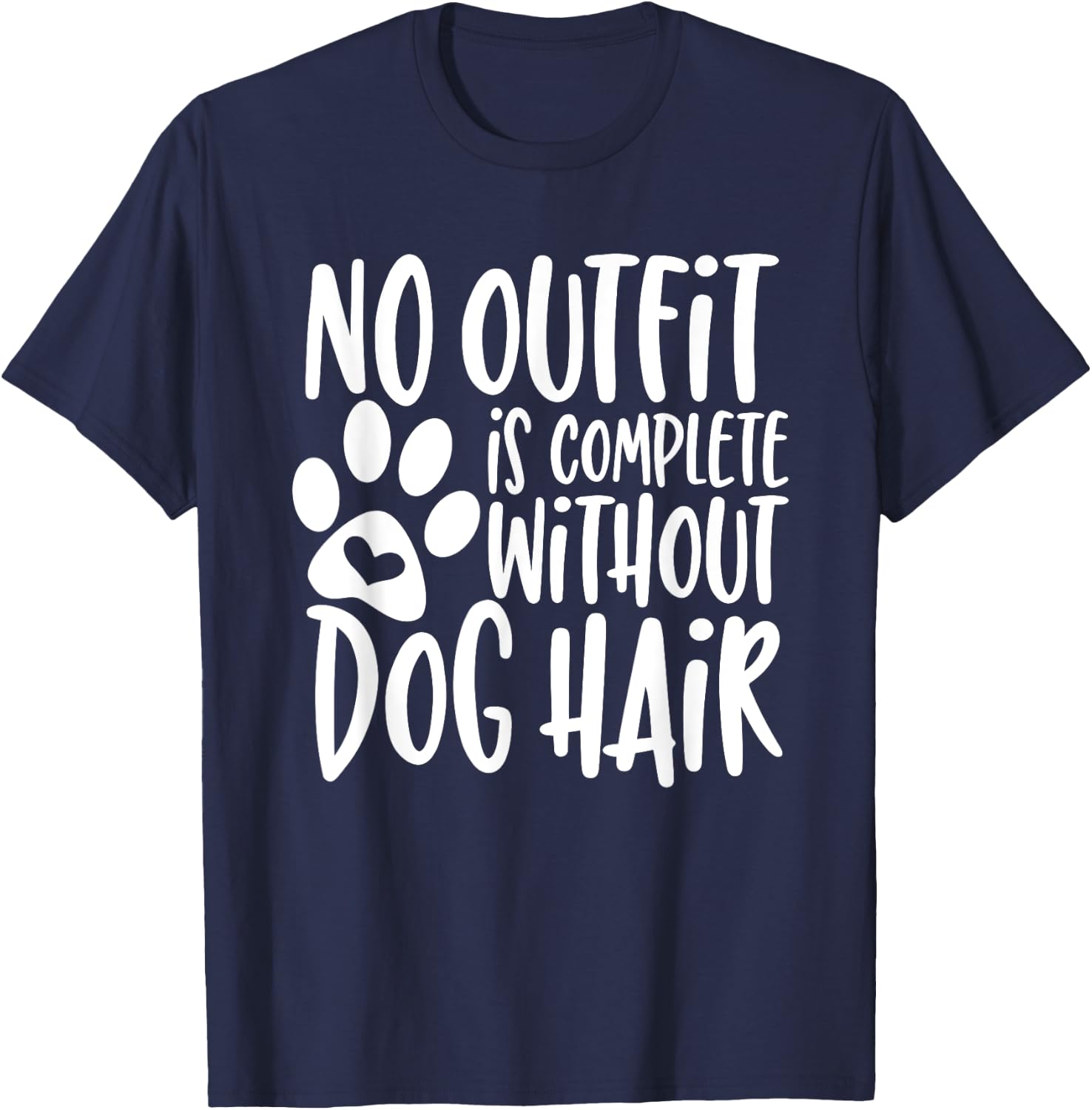 No Outfit Is Complete Without Dog Hair Men Women Girls Kids T-Shirt - T-Shirt | Navy