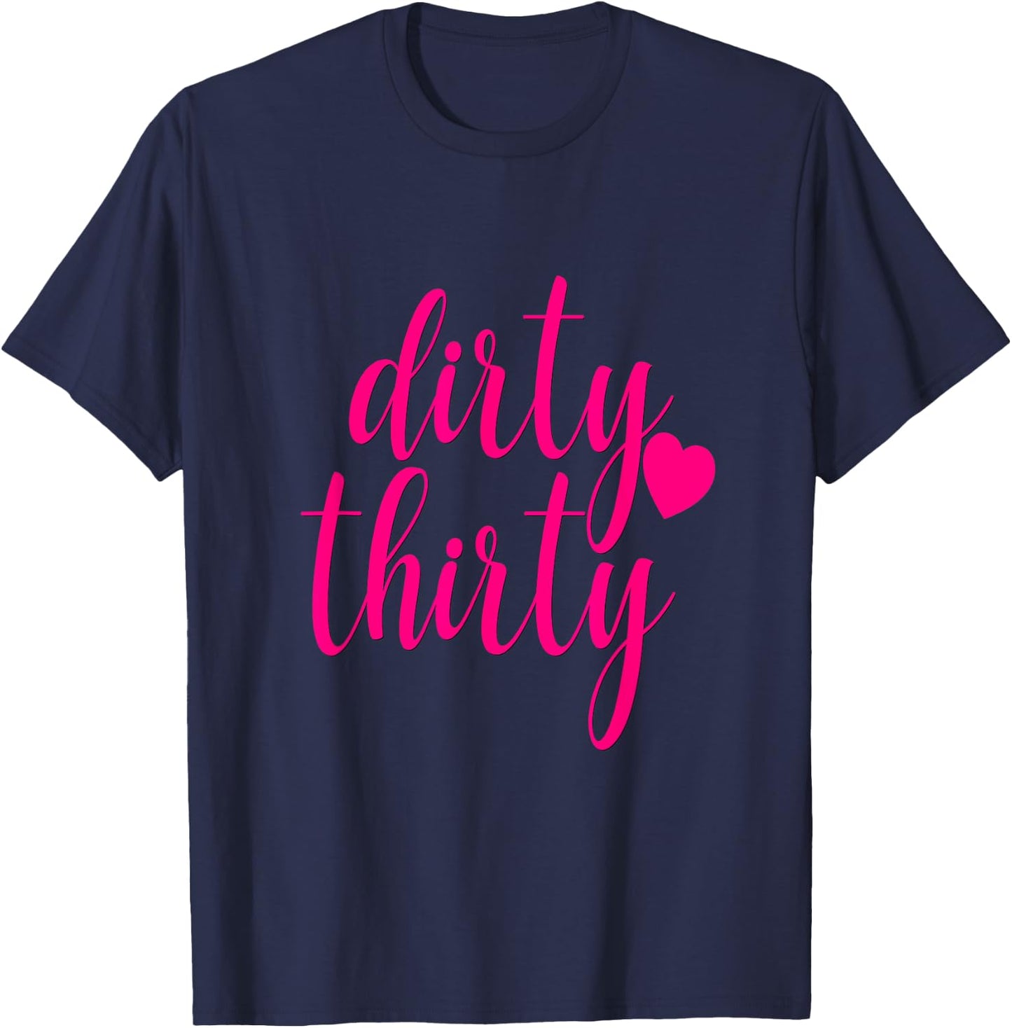 30th Birthday Gift Dirty Thirty Hot Pink Heart Girly T-Shirt - T-Shirt | Navy