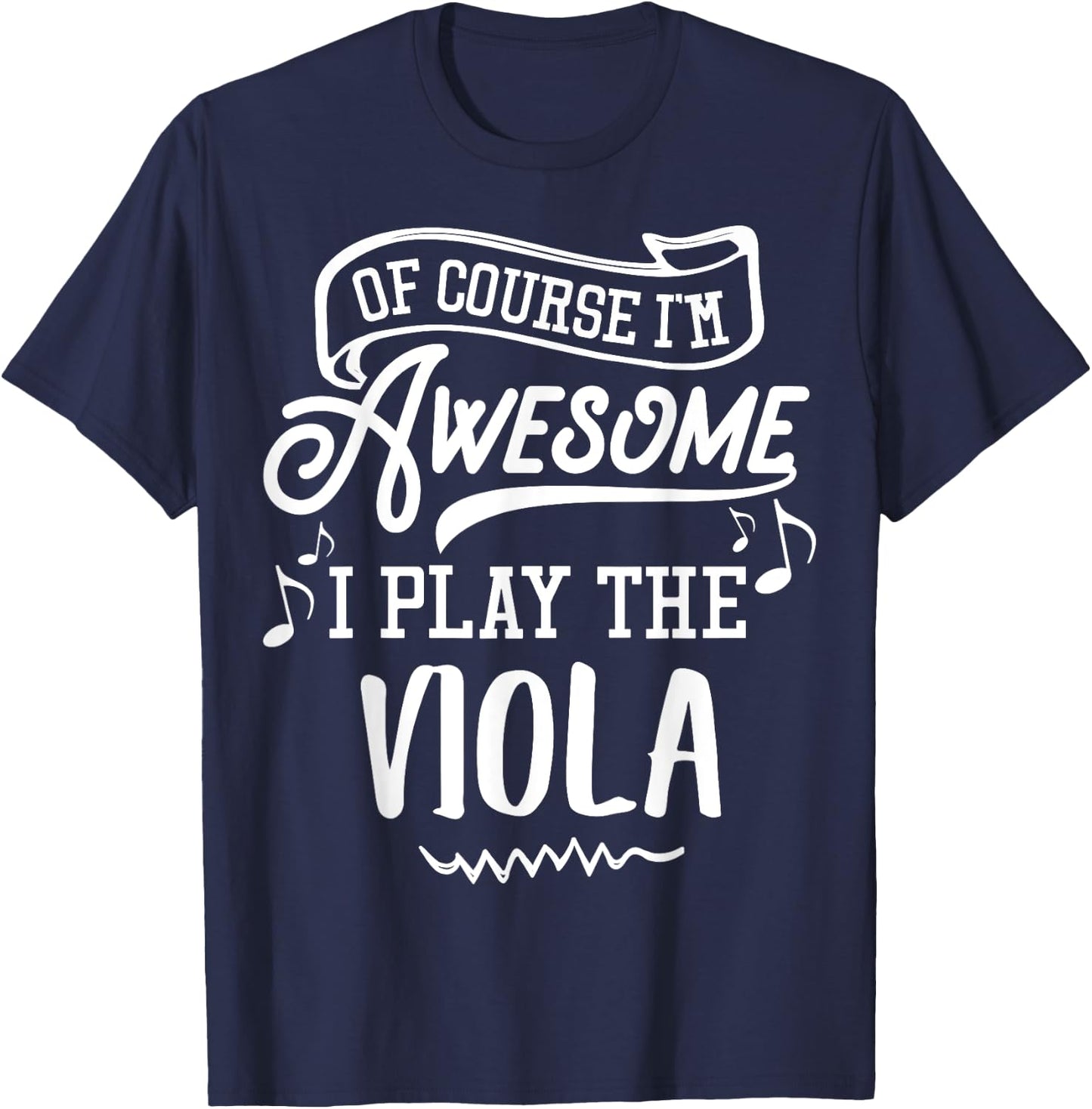 Viola - Of Course I'm Awesome I Play the Viola! T-Shirt - T-Shirt | Navy
