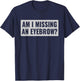 Am I Missing an Eyebrow? Funny Joke for MakeUp Artist T-Shirt - T-Shirt | Navy