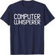 Funny IT Nerd Computer Whisperer Genius Laptop Lover Gift T-Shirt - T-Shirt | Navy
