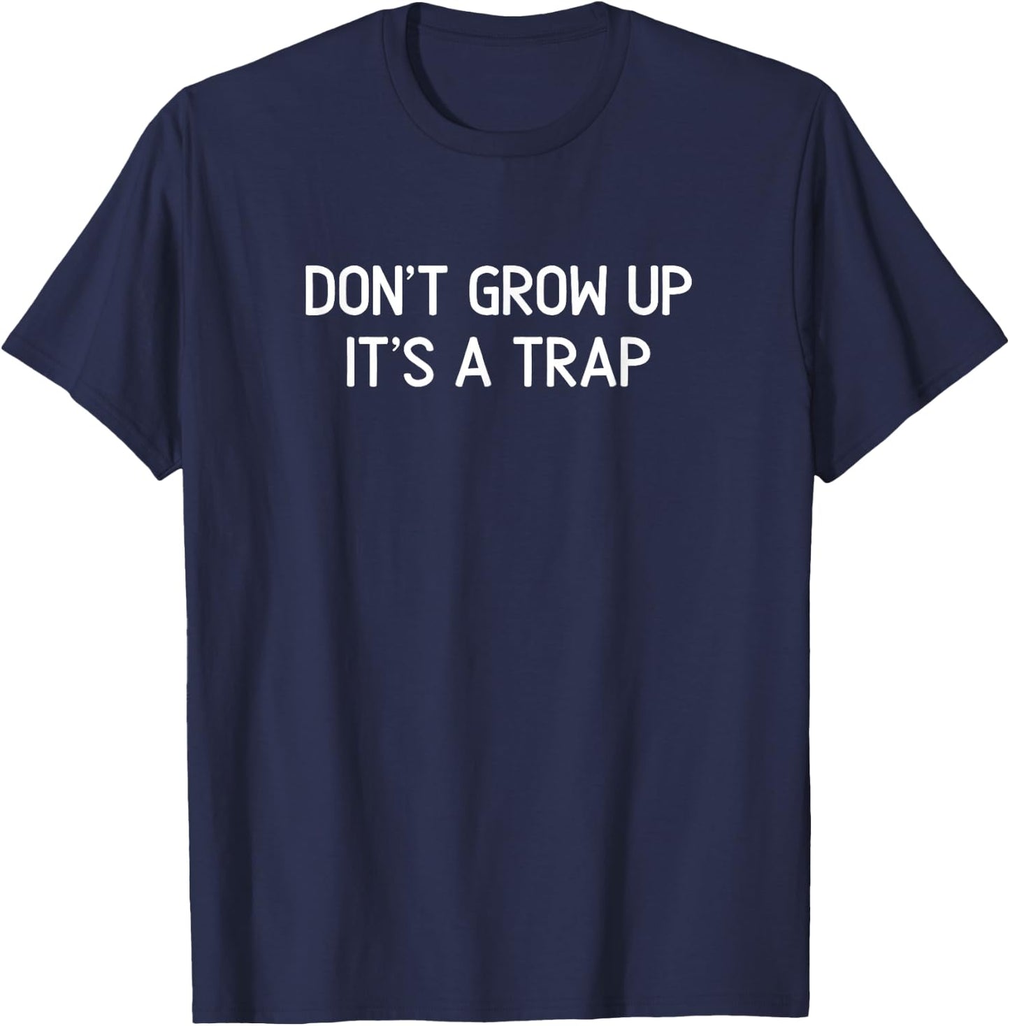 Funny, Don't Grow Up It's A Trap, Joke Sarcastic Family T-Shirt - T-Shirt | Navy