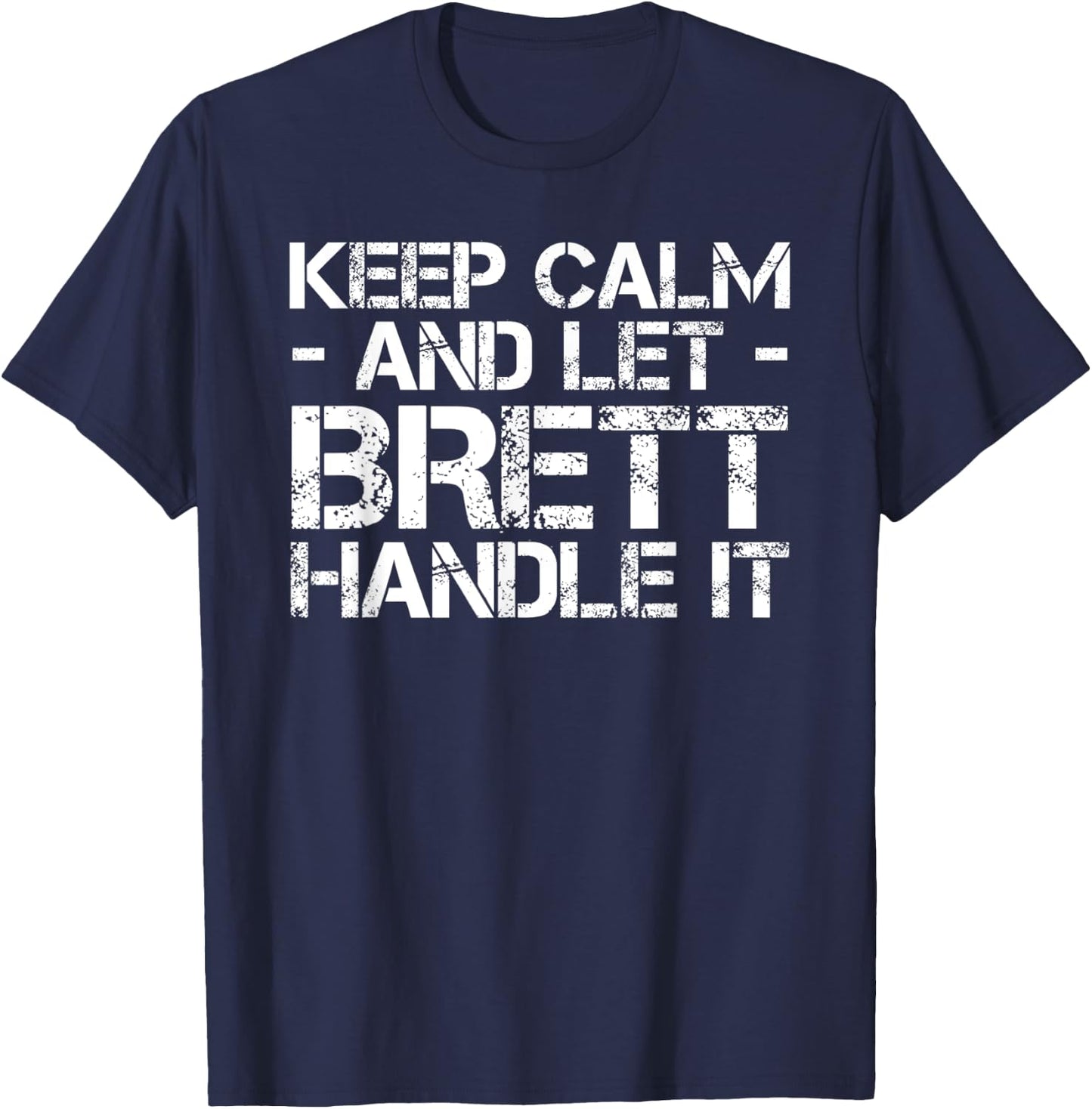 KEEP CALM AND LET BRETT HANDLE IT Funny Birthday Gift T-Shirt - T-Shirt | Navy