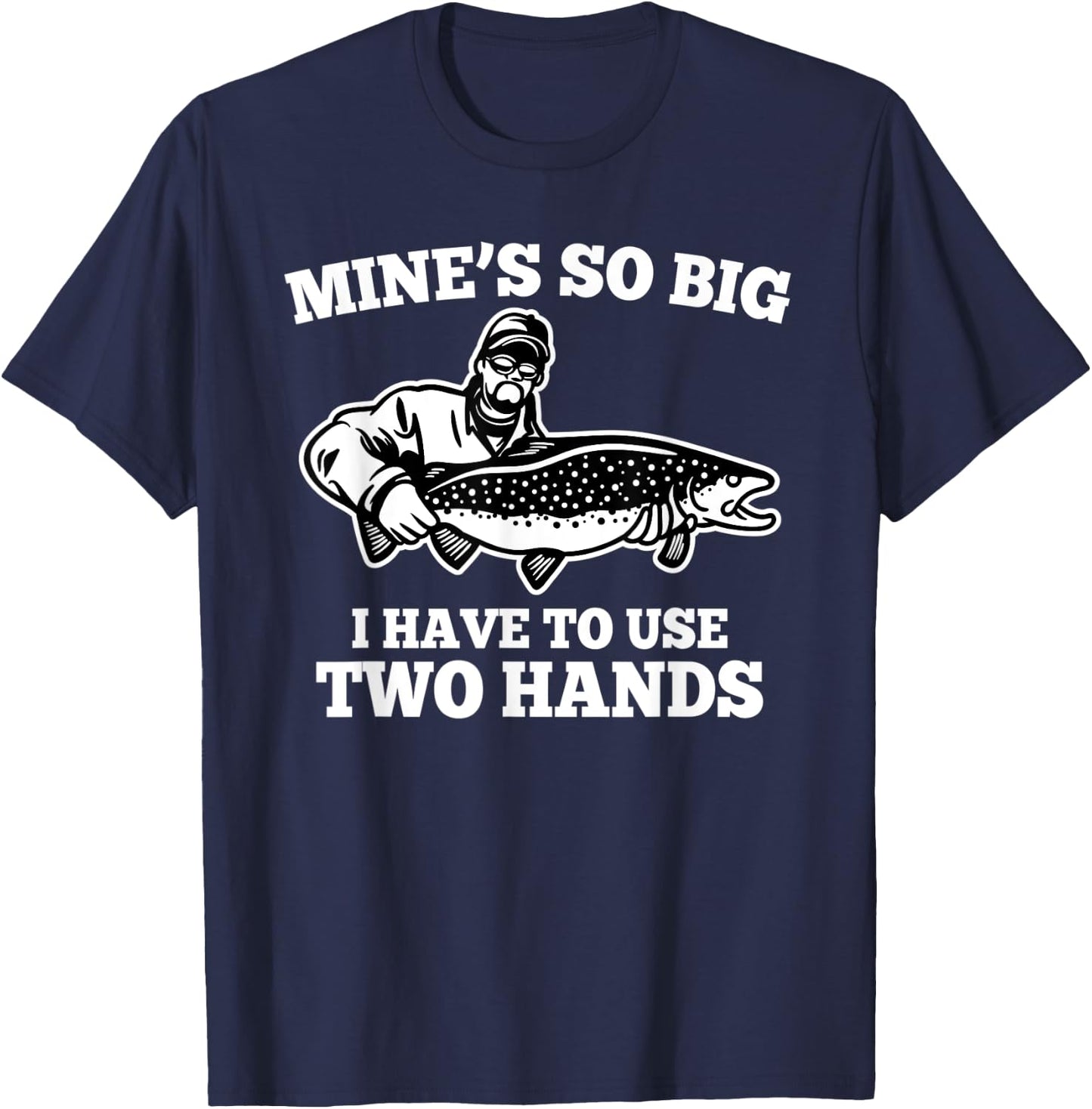 Mine is so big I have to use two hands - Fishing T-Shirt - T-Shirt | Navy