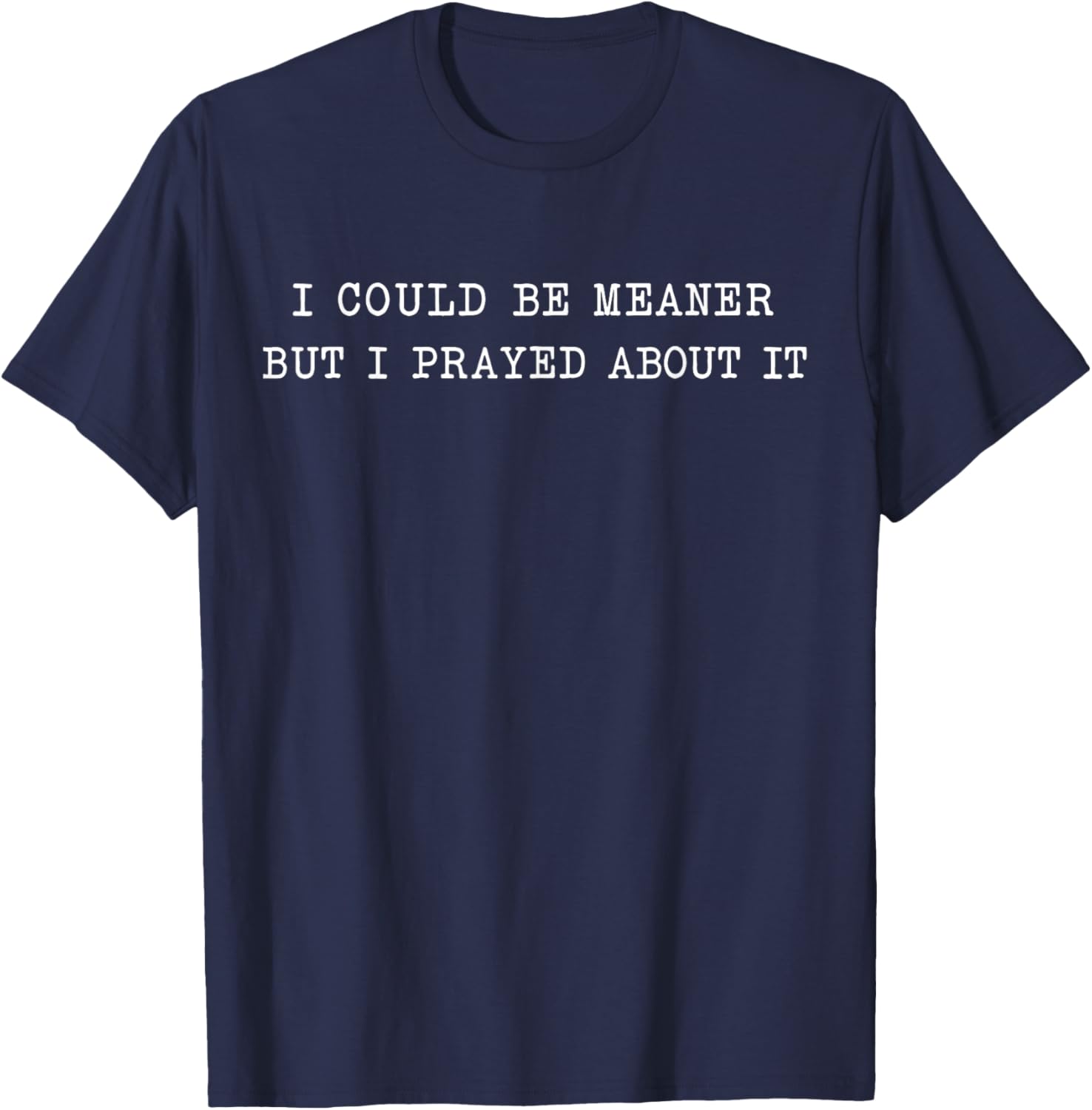 I Could Be Meaner But I Prayed About It T-Shirt - T-Shirt | Navy