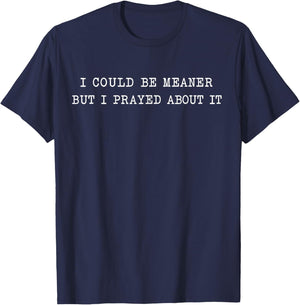 I Could Be Meaner But I Prayed About It T-Shirt - T-Shirt | Navy