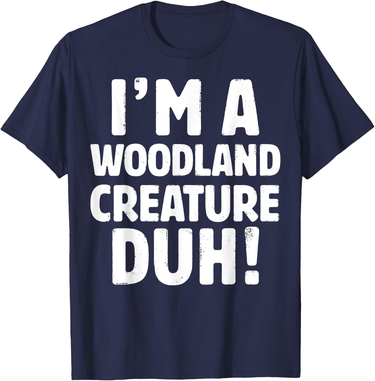 I'm A Woodland Creature Duh - Halloween Christmas Gift T-Shirt - T-Shirt | Navy