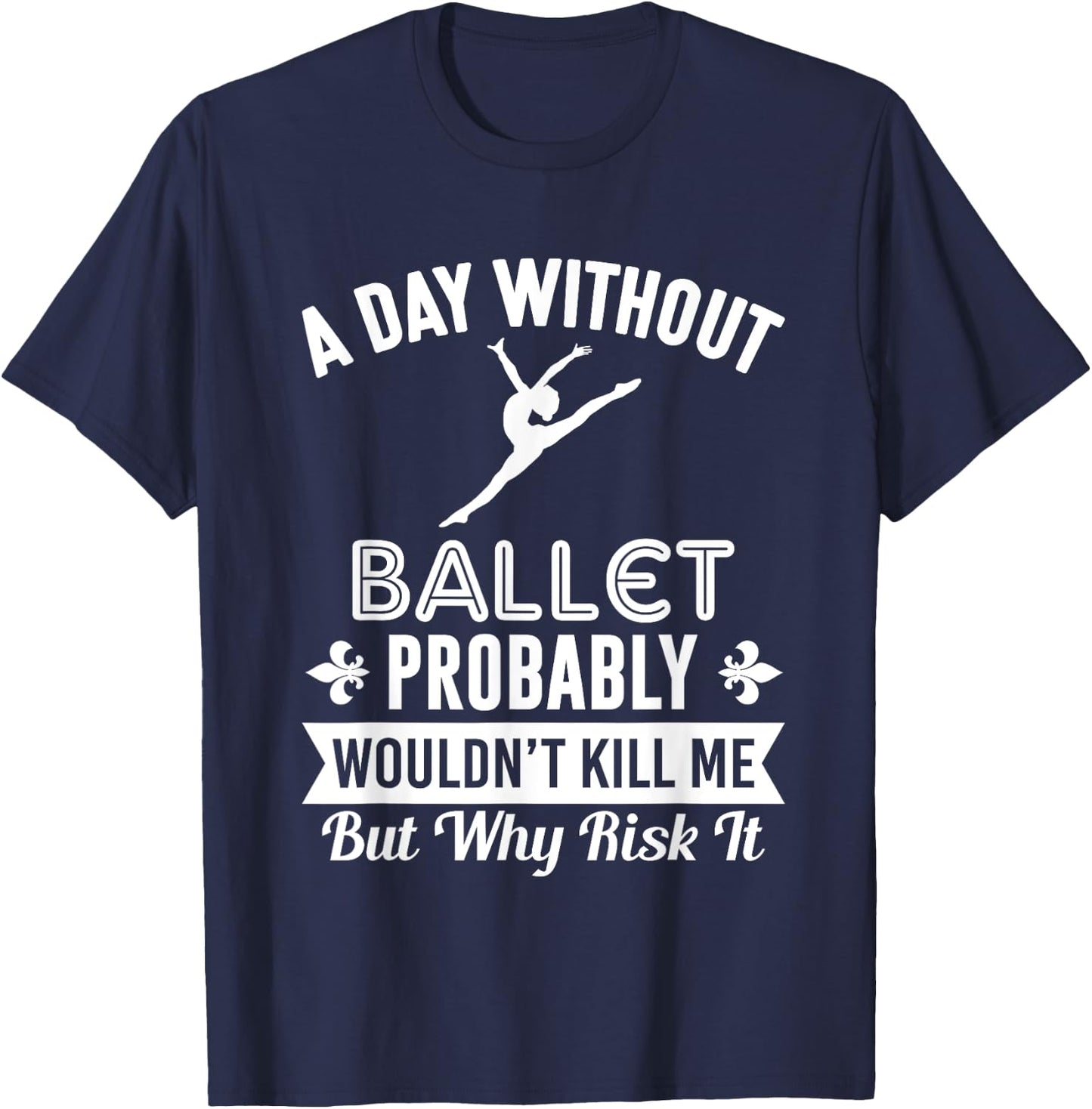Funny Ballet Shirt A Day Without Ballet T-Shirt - T-Shirt | Navy