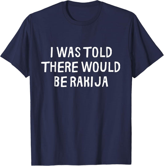 I was Told There Would Be Rakija Funny T-Shirt - T-Shirt | Navy