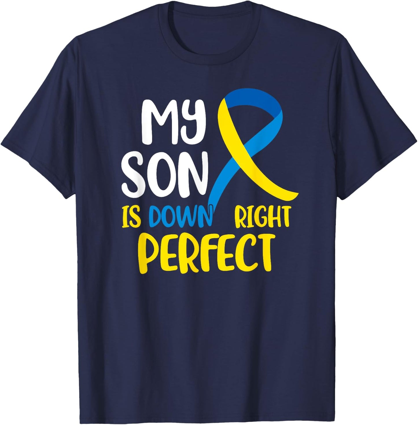 My Son is Down Right Perfect Down Syndrome Awareness T-Shirt - T-Shirt | Navy