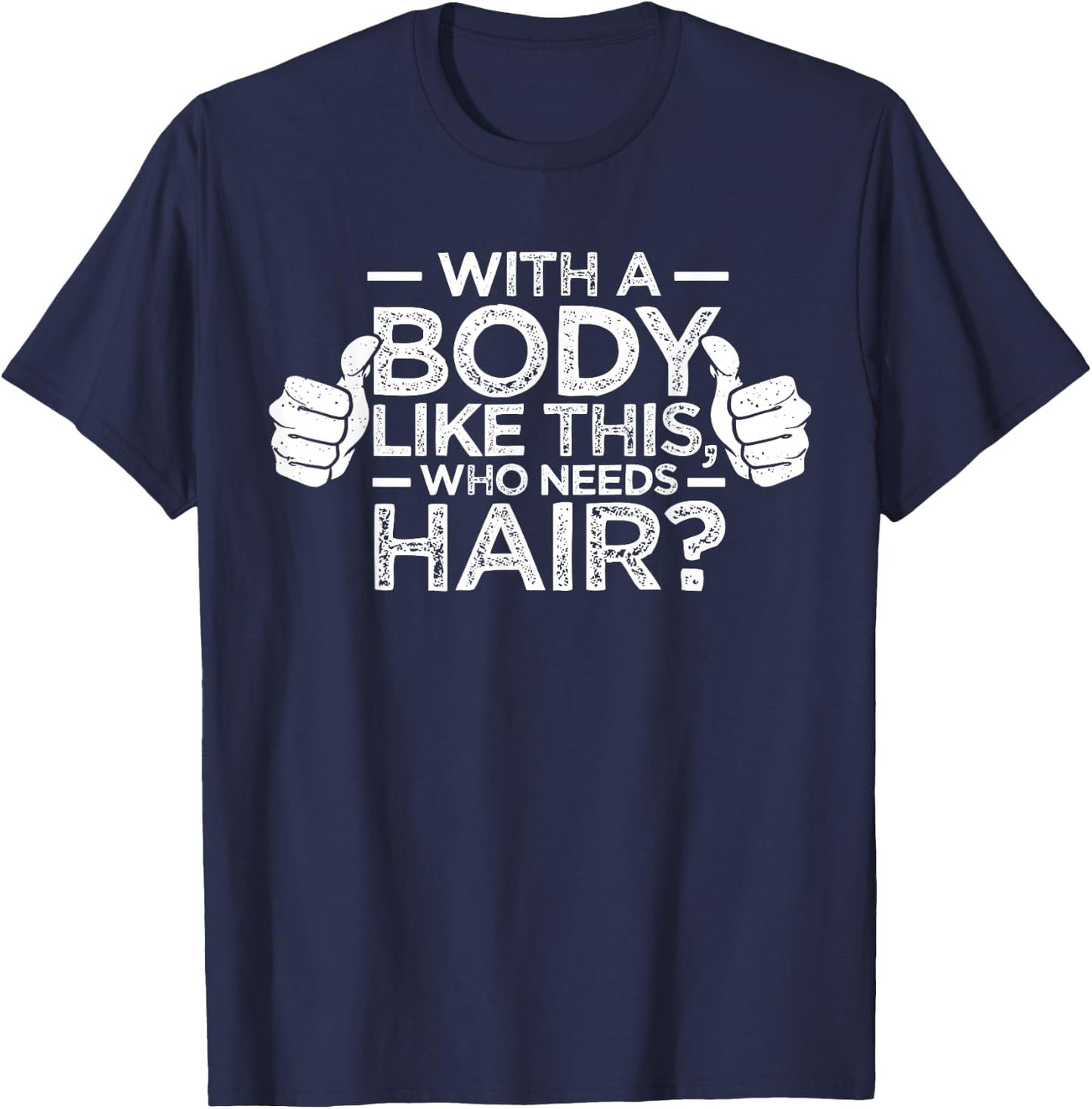 With A Body Like This Who Needs Hair Shirt Bald Men Dad Gift T-Shirt - T-Shirt | Navy