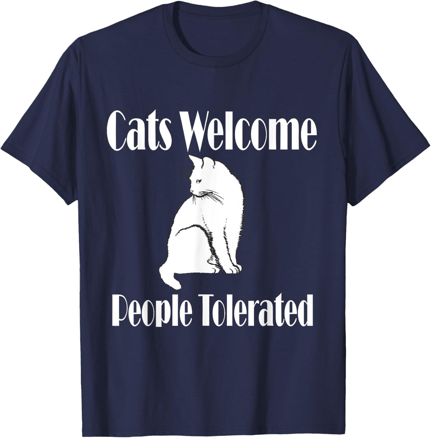 Cats Welcome, People Tolerated for Cat/Pet Lover T-Shirt - T-Shirt | Navy