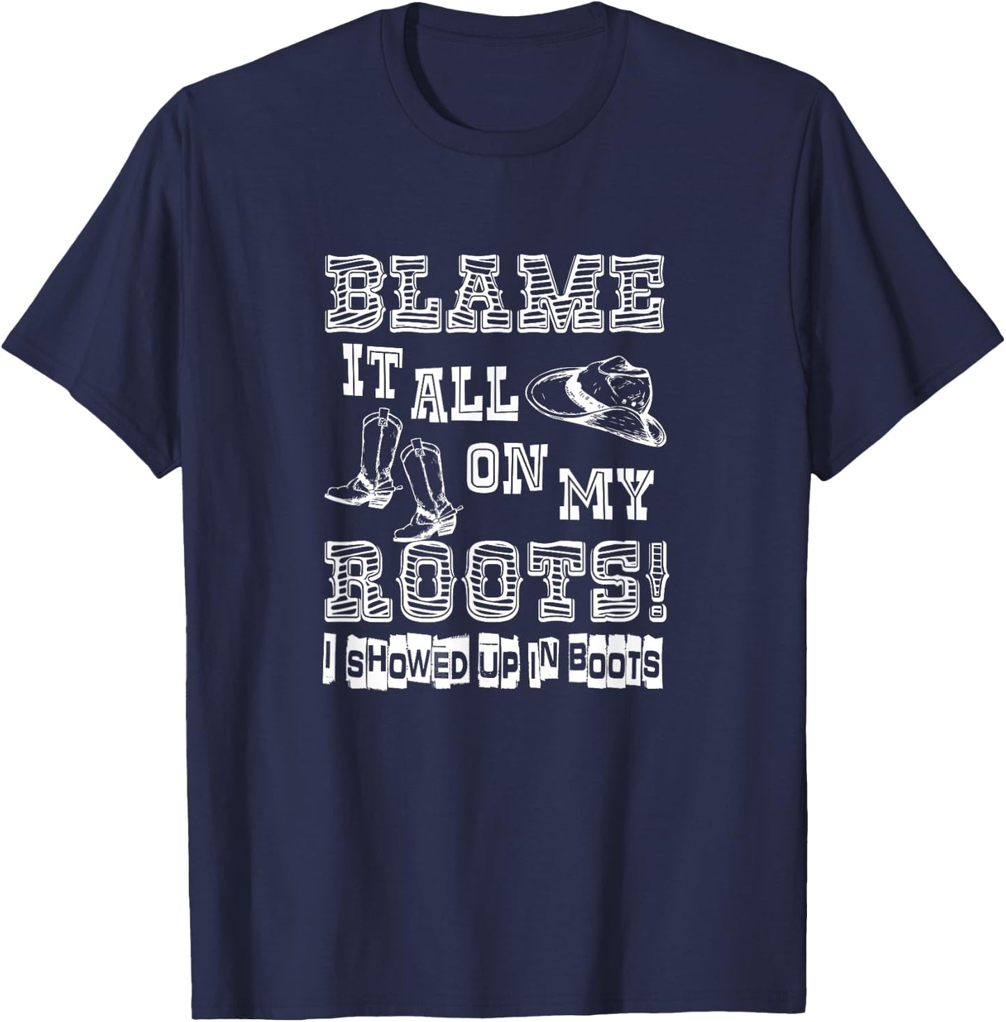 Blame it all on My Roots I Showed up in Boots T-Shirt - T-Shirt | Navy