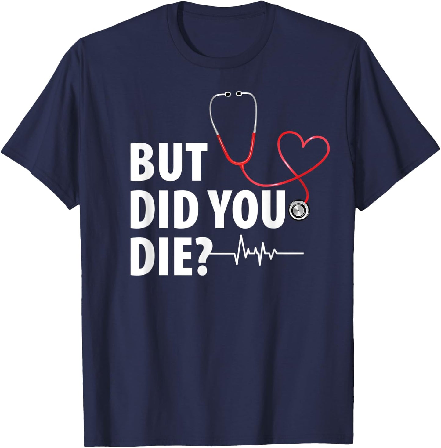 Funny Nurse Shirt, But Did You Die T-Shirt - T-Shirt | Navy