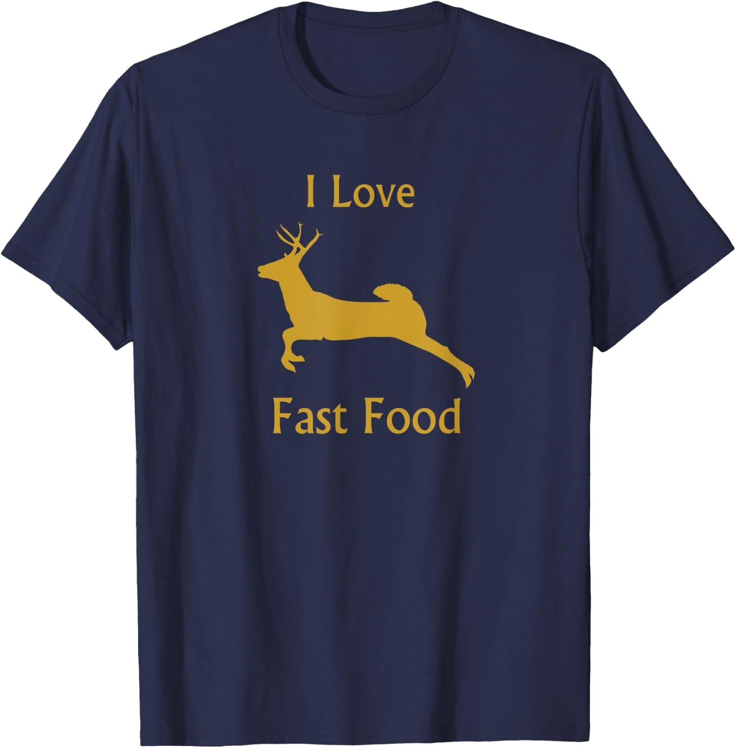 I Love Fast Food Shirt, Deer Hunting Shirt T-Shirt - T-Shirt | Navy