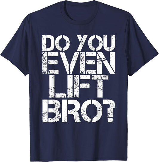 DO YOU EVEN LIFT BRO? Shirt Funny Gym Fit Sports Gift T-Shirt - T-Shirt | Navy