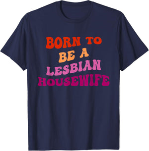 Born To Be A Lesbian Housewife T-Shirt - T-Shirt | Navy