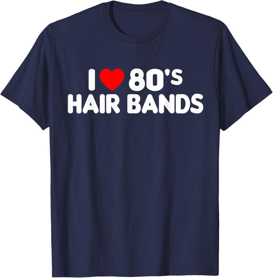 I Love 80s Hair Bands Funny Metal Rock Glam Band Party Gift T-Shirt - T-Shirt | Navy