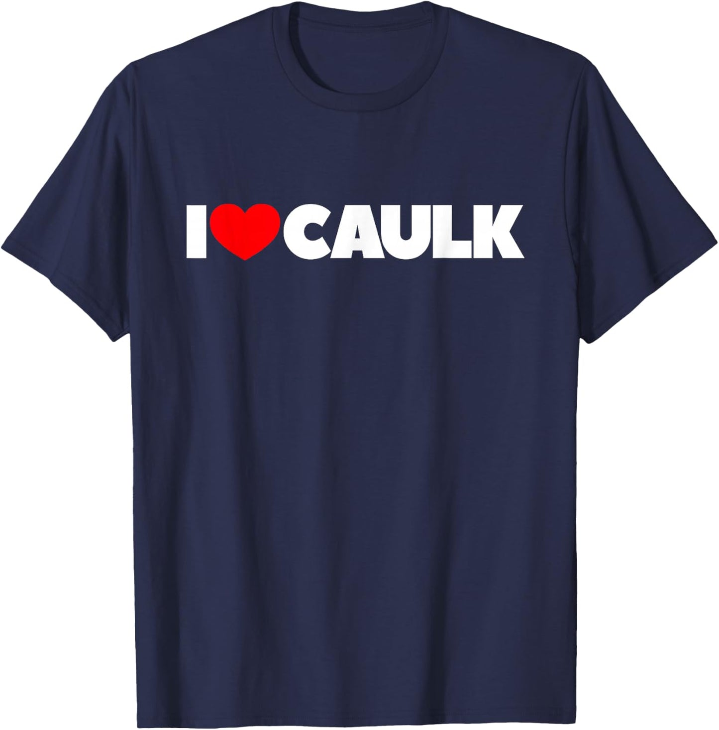 I Love (Heart) Caulk T-Shirt - T-Shirt | Navy