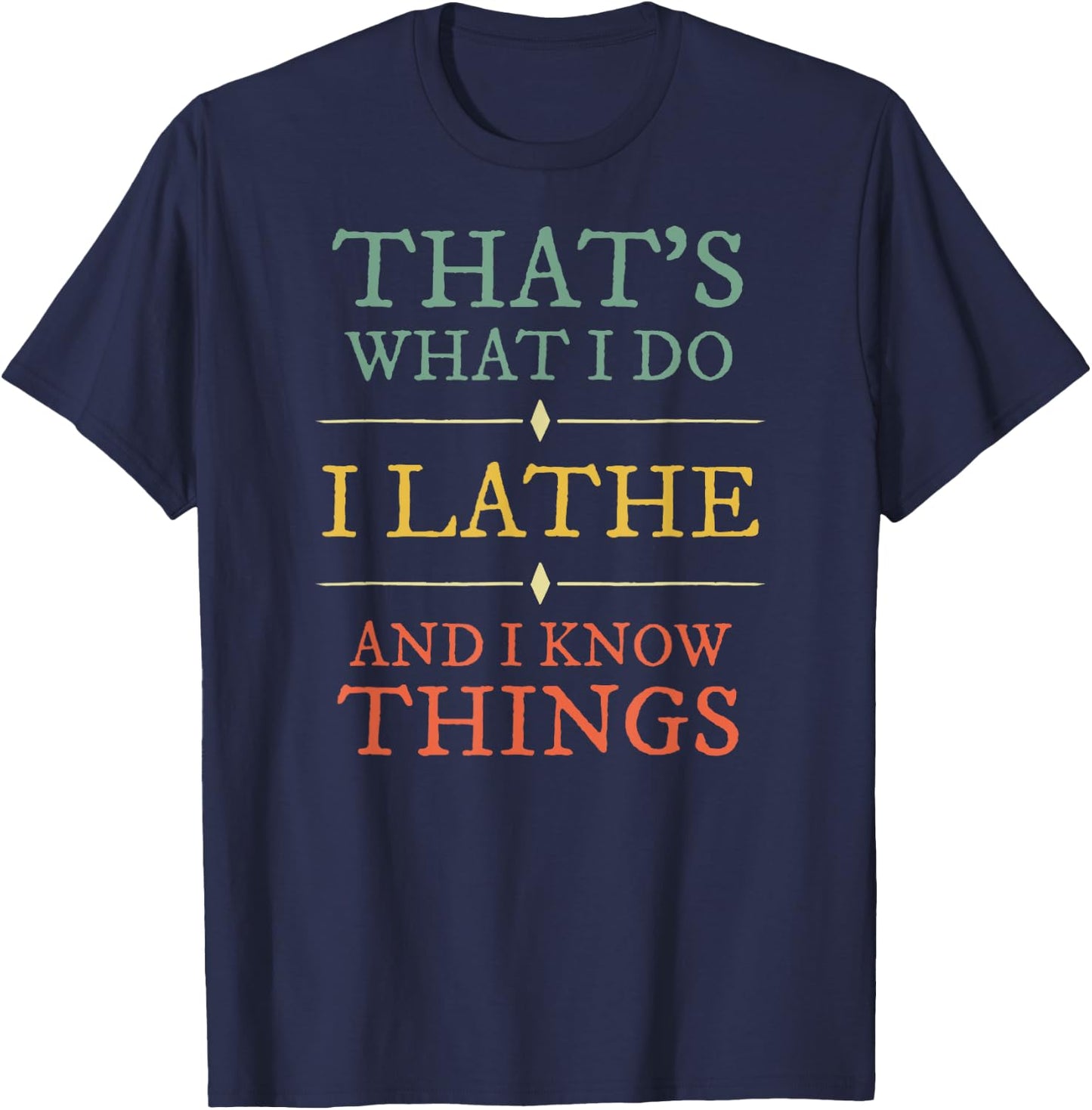 I Lathe I Know Things Shirt Lathing Woodturning Lover Gift T-Shirt - T-Shirt | Navy